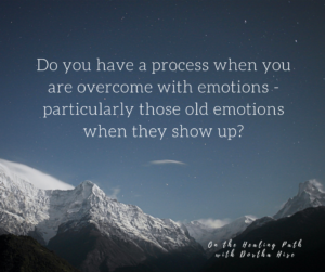 do you have a process when you are overcome with emotions?